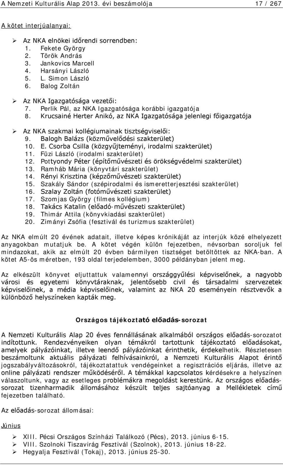 Krucsainé Herter Anikó, az NKA Igazgatósága jelenlegi főigazgatója Az NKA szakmai kollégiumainak tisztségviselői: 9. Balogh Balázs (közművelődési szakterület) 10. E.