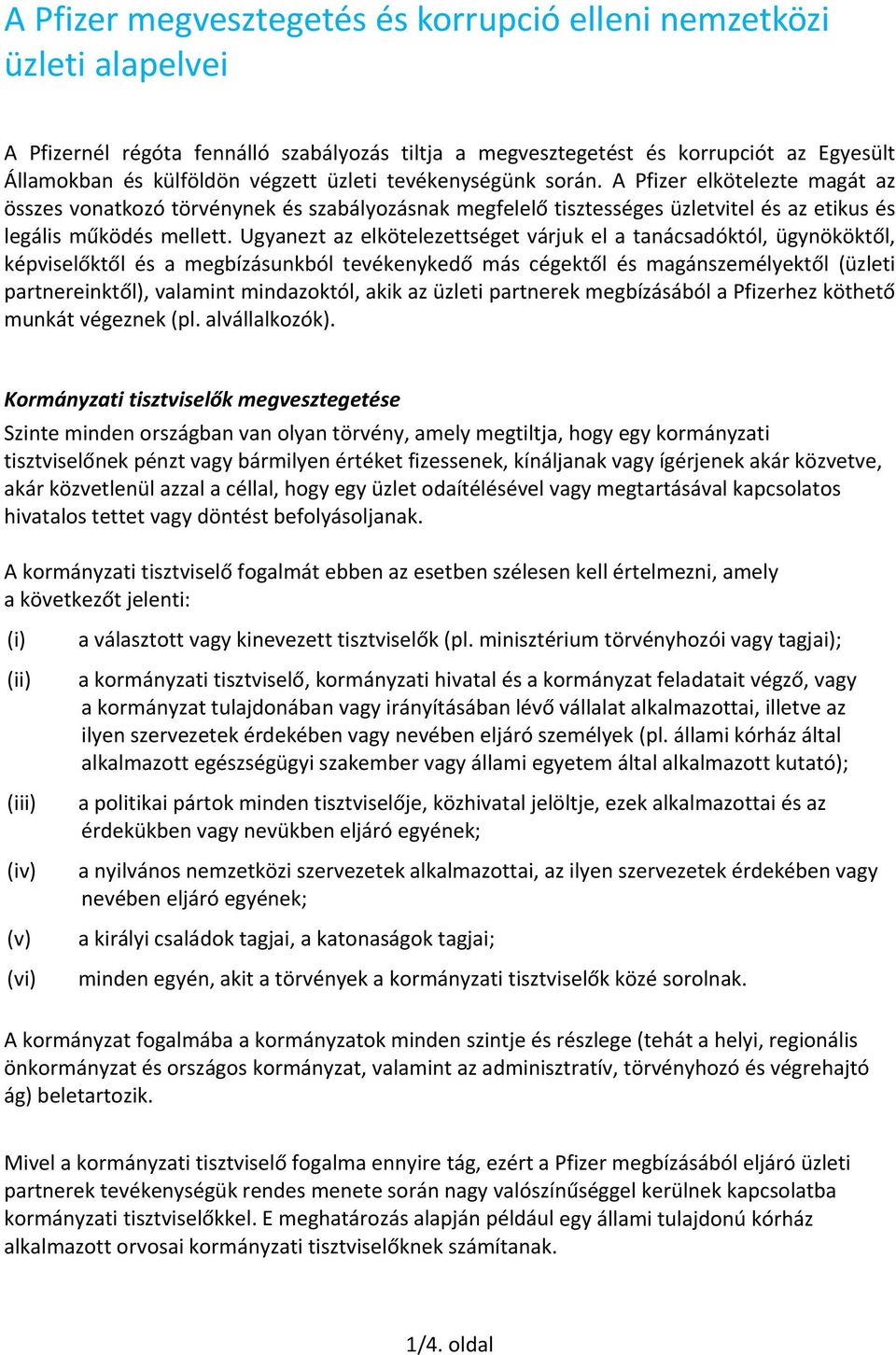 Ugyanezt az elkötelezettséget várjuk el a tanácsadóktól, ügynököktől, képviselőktől és a megbízásunkból tevékenykedő más cégektől és magánszemélyektől (üzleti partnereinktől), valamint mindazoktól,