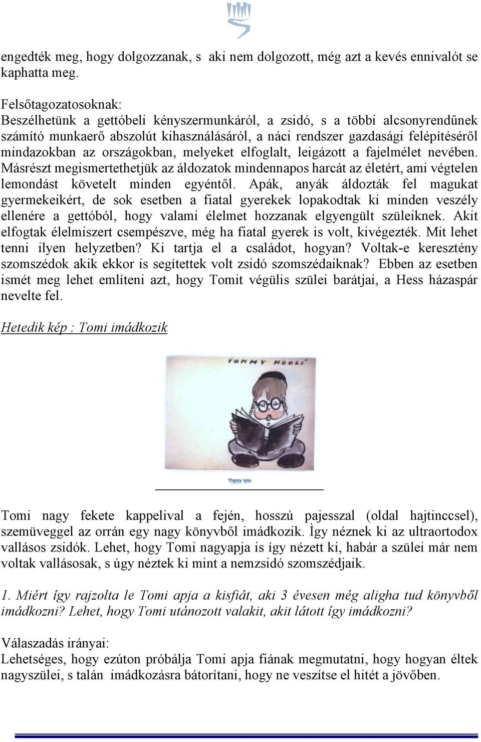 országokban, melyeket elfoglalt, leigázott a fajelmélet nevében. Másrészt megismertethetjük az áldozatok mindennapos harcát az életért, ami végtelen lemondást követelt minden egyéntől.