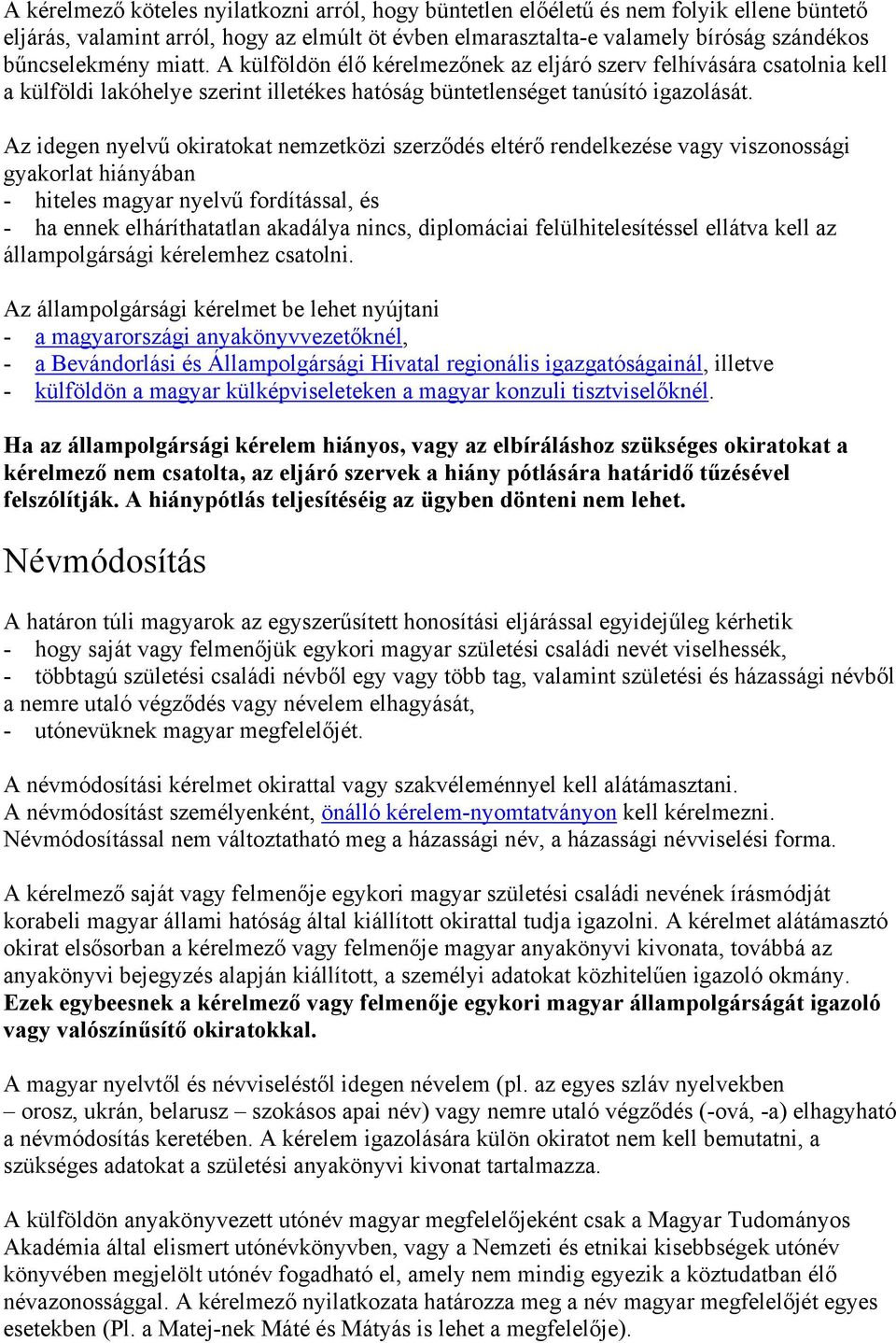 Az idegen nyelvű okiratokat nemzetközi szerződés eltérő rendelkezése vagy viszonossági gyakorlat hiányában - hiteles magyar nyelvű fordítással, és - ha ennek elháríthatatlan akadálya nincs,