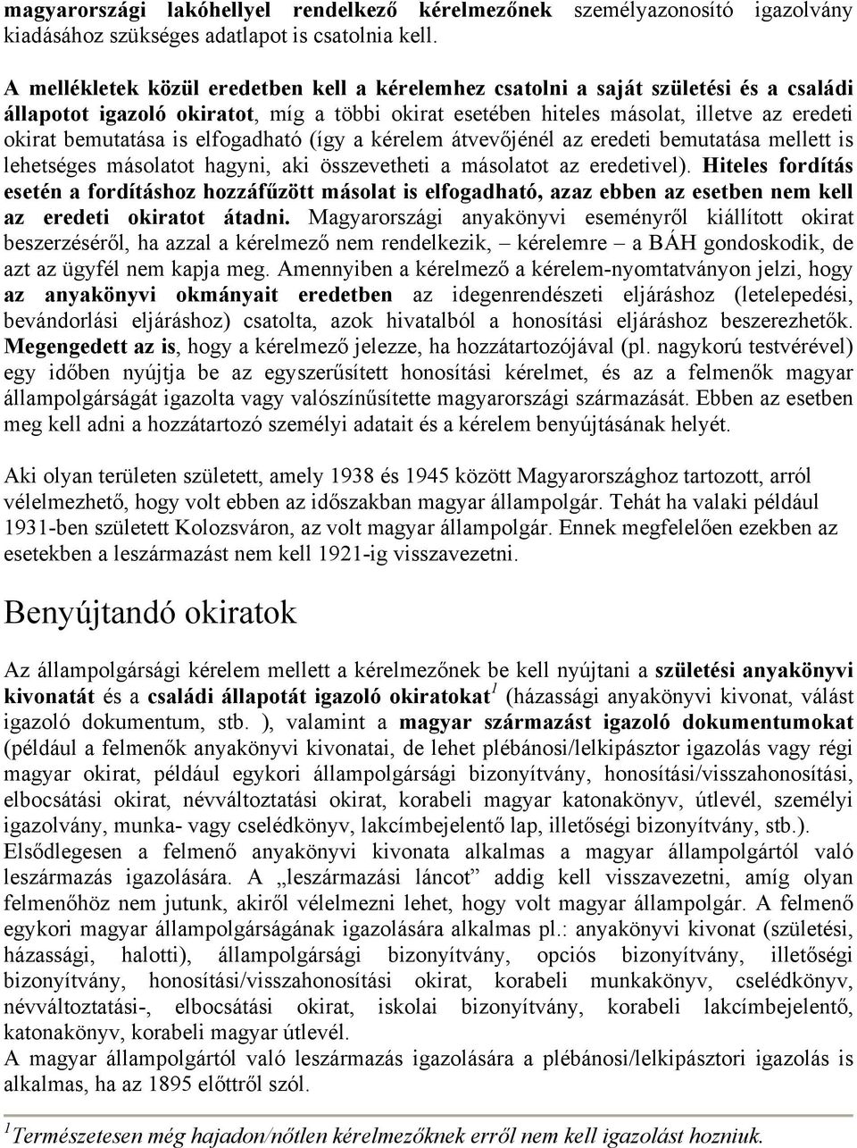 is elfogadható (így a kérelem átvevőjénél az eredeti bemutatása mellett is lehetséges másolatot hagyni, aki összevetheti a másolatot az eredetivel).