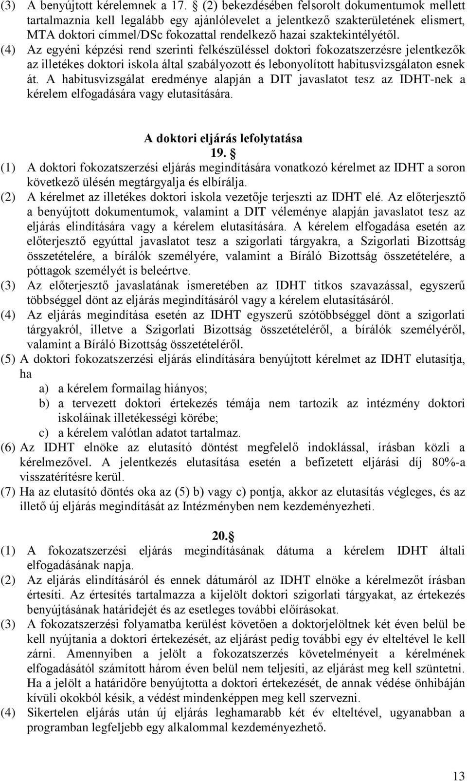 szaktekintélyétől. (4) Az egyéni képzési rend szerinti felkészüléssel doktori fokozatszerzésre jelentkezők az illetékes doktori iskola által szabályozott és lebonyolított habitusvizsgálaton esnek át.