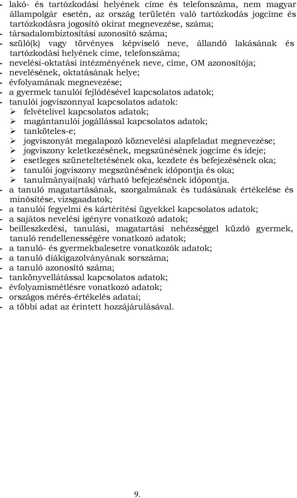 azonosítója; - nevelésének, oktatásának helye; - évfolyamának megnevezése; - a gyermek tanulói fejlődésével kapcsolatos adatok; - tanulói jogviszonnyal kapcsolatos adatok: felvételivel kapcsolatos