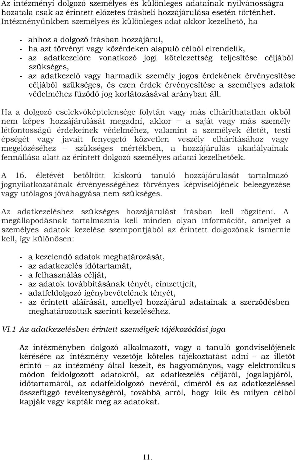 kötelezettség teljesítése céljából szükséges, - az adatkezelő vagy harmadik személy jogos érdekének érvényesítése céljából szükséges, és ezen érdek érvényesítése a személyes adatok védelméhez fűződő