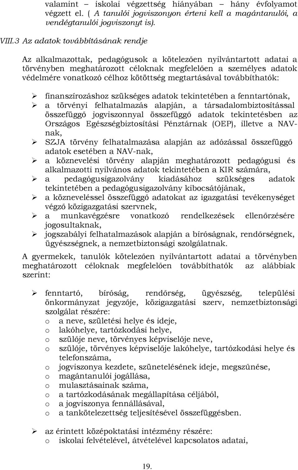 kötöttség megtartásával továbbíthatók: finanszírozáshoz szükséges adatok tekintetében a fenntartónak, a törvényi felhatalmazás alapján, a társadalombiztosítással összefüggő jogviszonnyal összefüggő