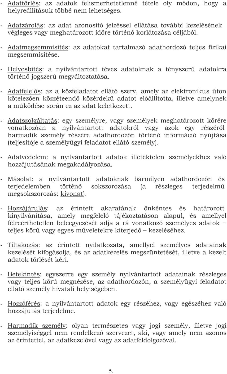 - Adatmegsemmisítés: az adatokat tartalmazó adathordozó teljes fizikai megsemmisítése. - Helyesbítés: a nyilvántartott téves adatoknak a tényszerű adatokra történő jogszerű megváltoztatása.