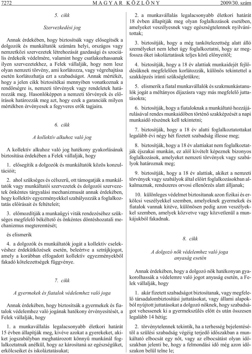 da sá gi és szo ci á - lis ér de ke ik vé del mé re, va la mint hogy csat la koz has sa nak ilyen szer ve ze tek hez, a Fe lek vál lal ják, hogy nem lesz olyan nem ze ti tör vény, ami kor lá toz za,