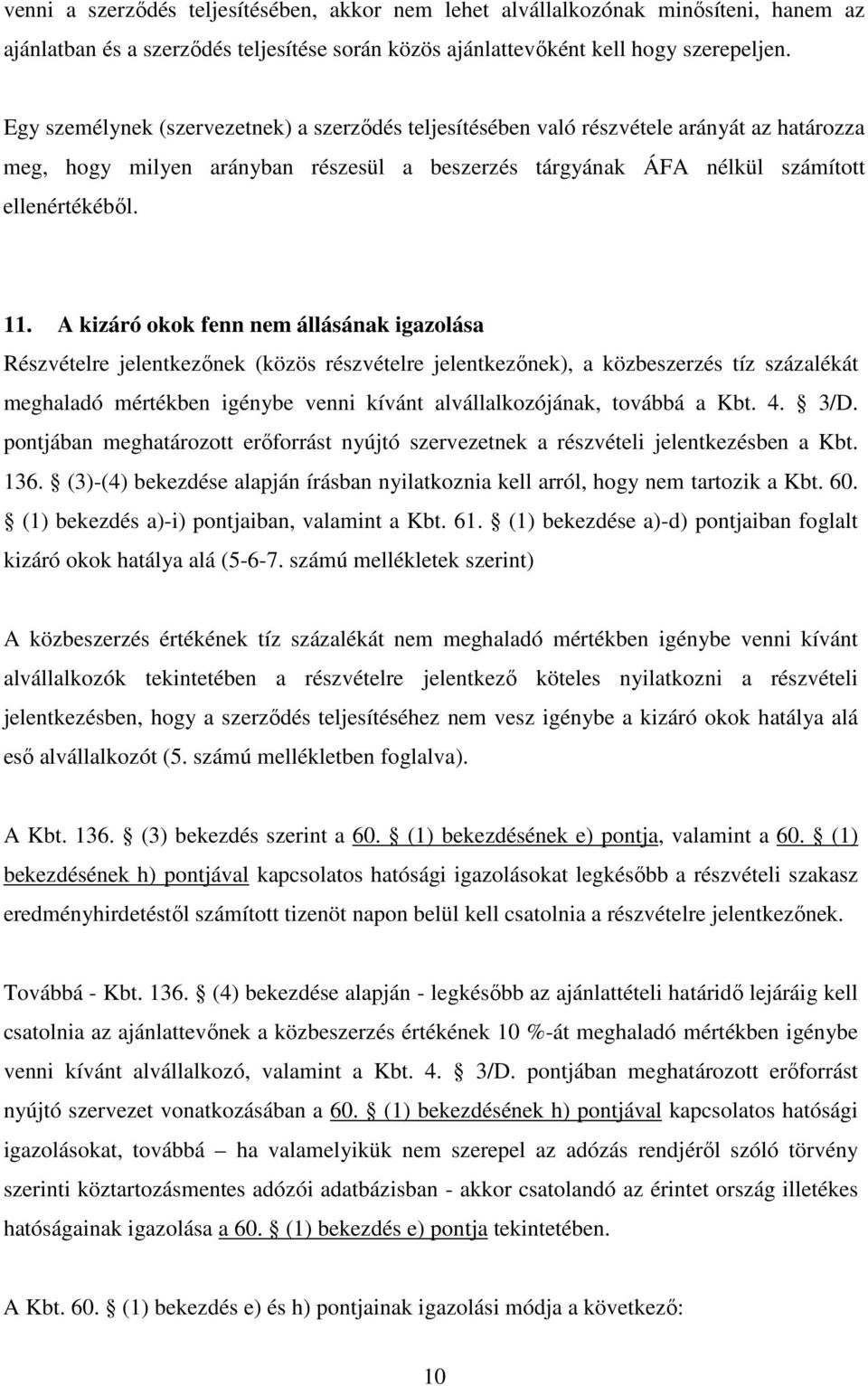 A kizáró okok fenn nem állásának igazolása Részvételre jelentkezőnek (közös részvételre jelentkezőnek), a közbeszerzés tíz százalékát meghaladó mértékben igénybe venni kívánt alvállalkozójának,
