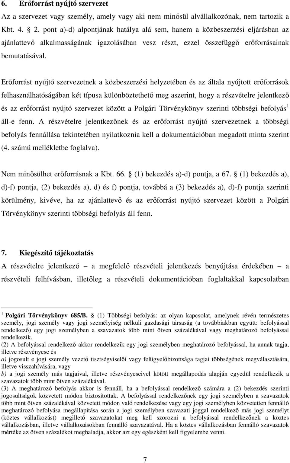 Erőforrást nyújtó szervezetnek a közbeszerzési helyzetében és az általa nyújtott erőforrások felhasználhatóságában két típusa különböztethető meg aszerint, hogy a részvételre jelentkező és az