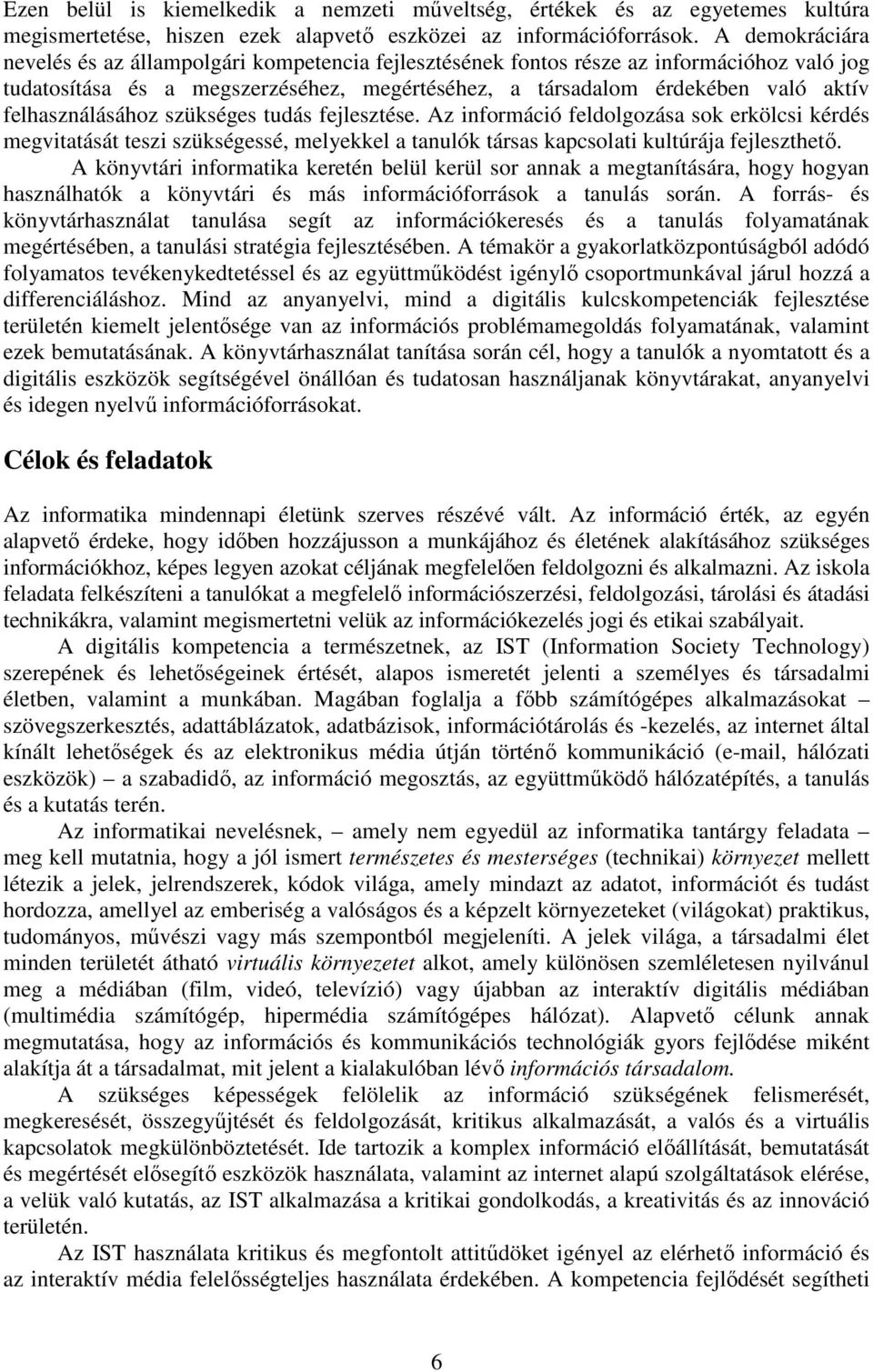 felhasználásához szükséges tudás fejlesztése. Az információ feldolgozása sok erkölcsi kérdés megvitatását teszi szükségessé, melyekkel a tanulók társas kapcsolati kultúrája fejleszthető.