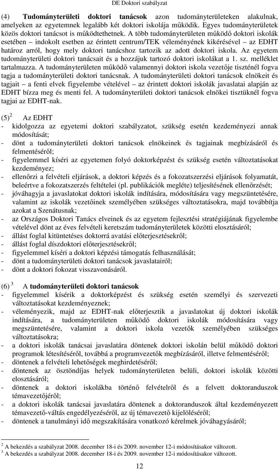 A több tudományterületen mőködı doktori iskolák esetében indokolt esetben az érintett centrum/tek véleményének kikérésével az EDHT határoz arról, hogy mely doktori tanácshoz tartozik az adott doktori