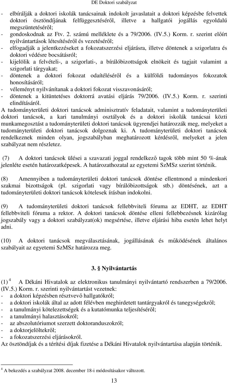 szerint elıírt nyilvántartások létesítésérıl és vezetésérıl; - elfogadják a jelentkezéseket a fokozatszerzési eljárásra, illetve döntenek a szigorlatra és doktori védésre bocsátásról; - kijelölik a