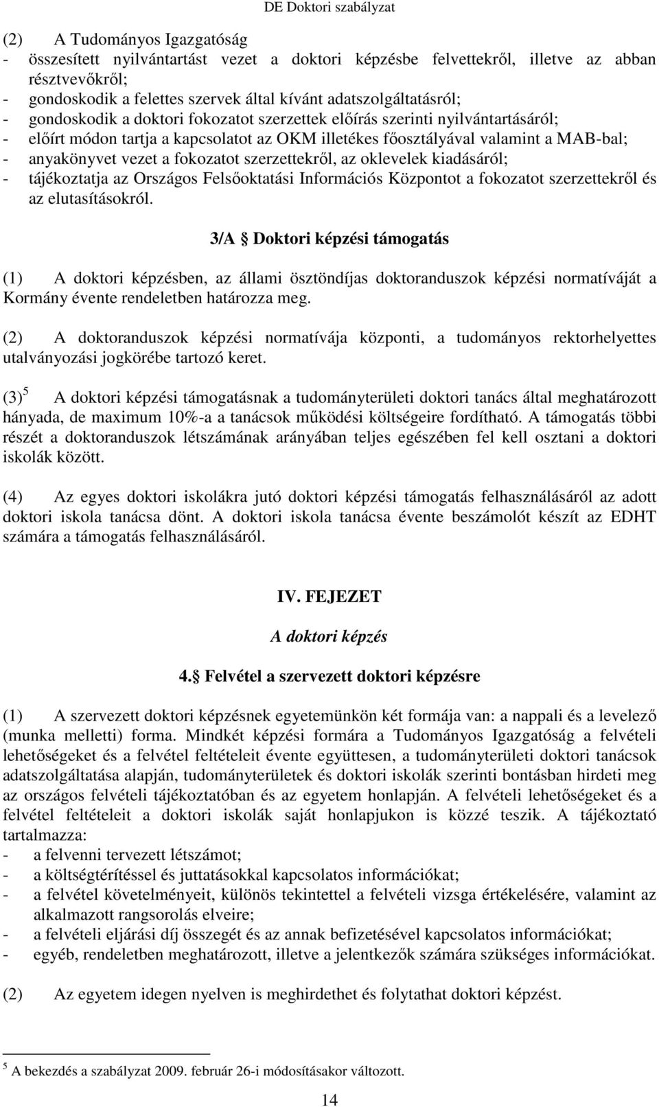 szerzettekrıl, az oklevelek kiadásáról; - tájékoztatja az Országos Felsıoktatási Információs Központot a fokozatot szerzettekrıl és az elutasításokról.