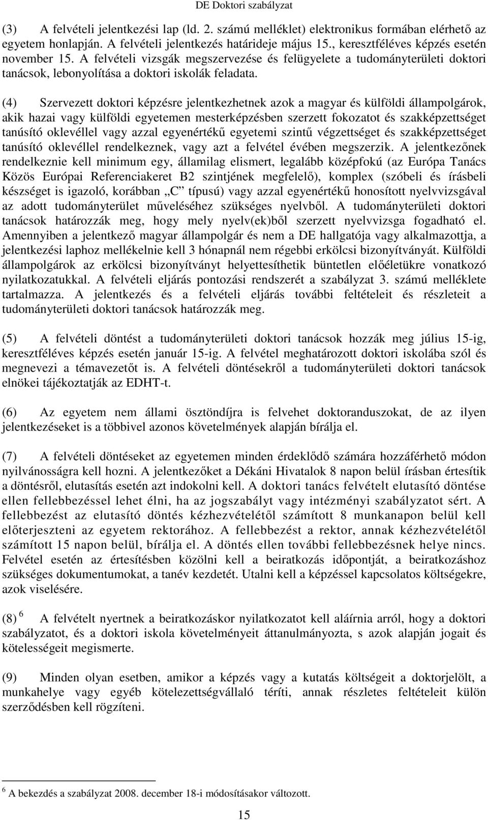 (4) Szervezett doktori képzésre jelentkezhetnek azok a magyar és külföldi állampolgárok, akik hazai vagy külföldi egyetemen mesterképzésben szerzett fokozatot és szakképzettséget tanúsító oklevéllel