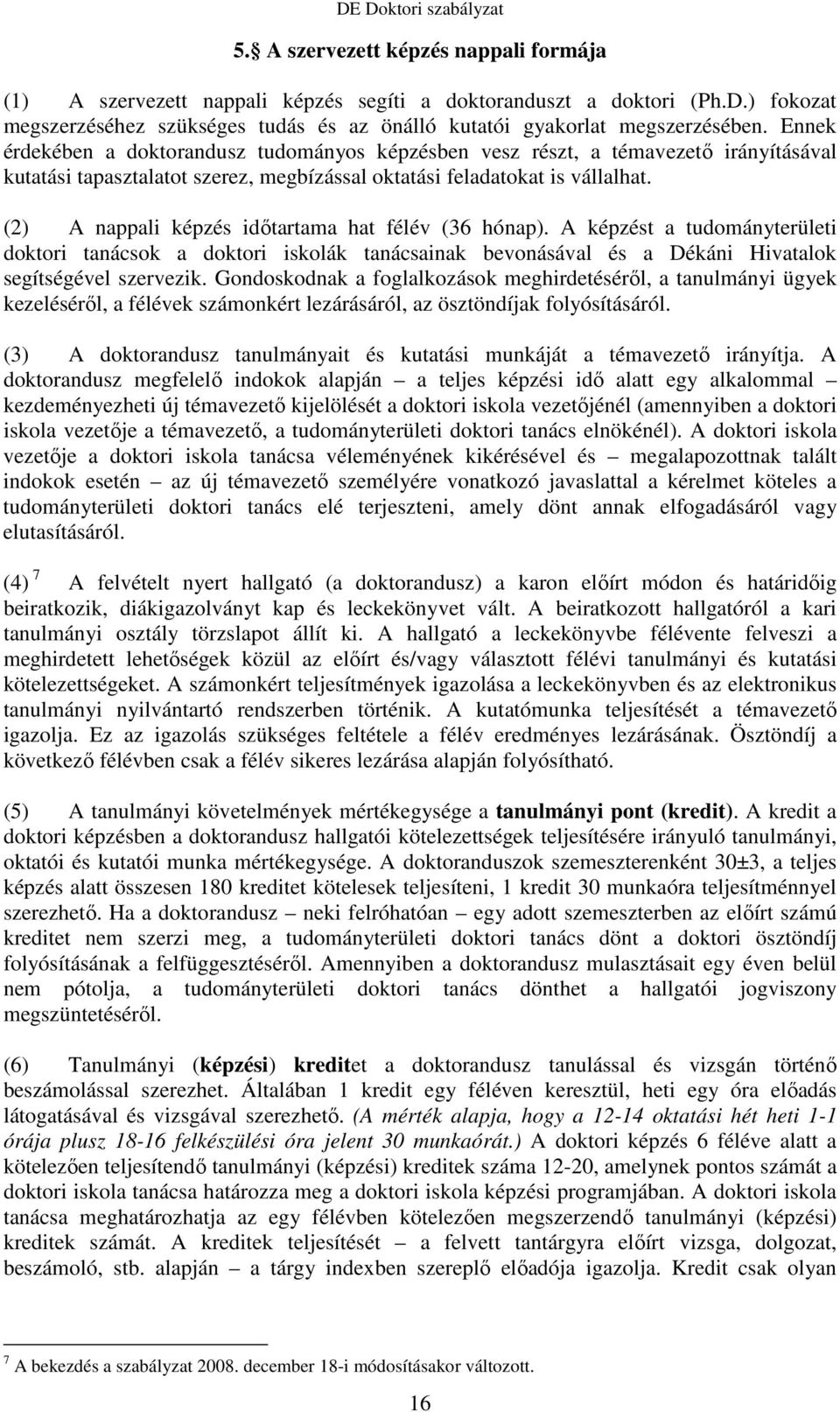 (2) A nappali képzés idıtartama hat félév (36 hónap). A képzést a tudományterületi doktori tanácsok a doktori iskolák tanácsainak bevonásával és a Dékáni Hivatalok segítségével szervezik.