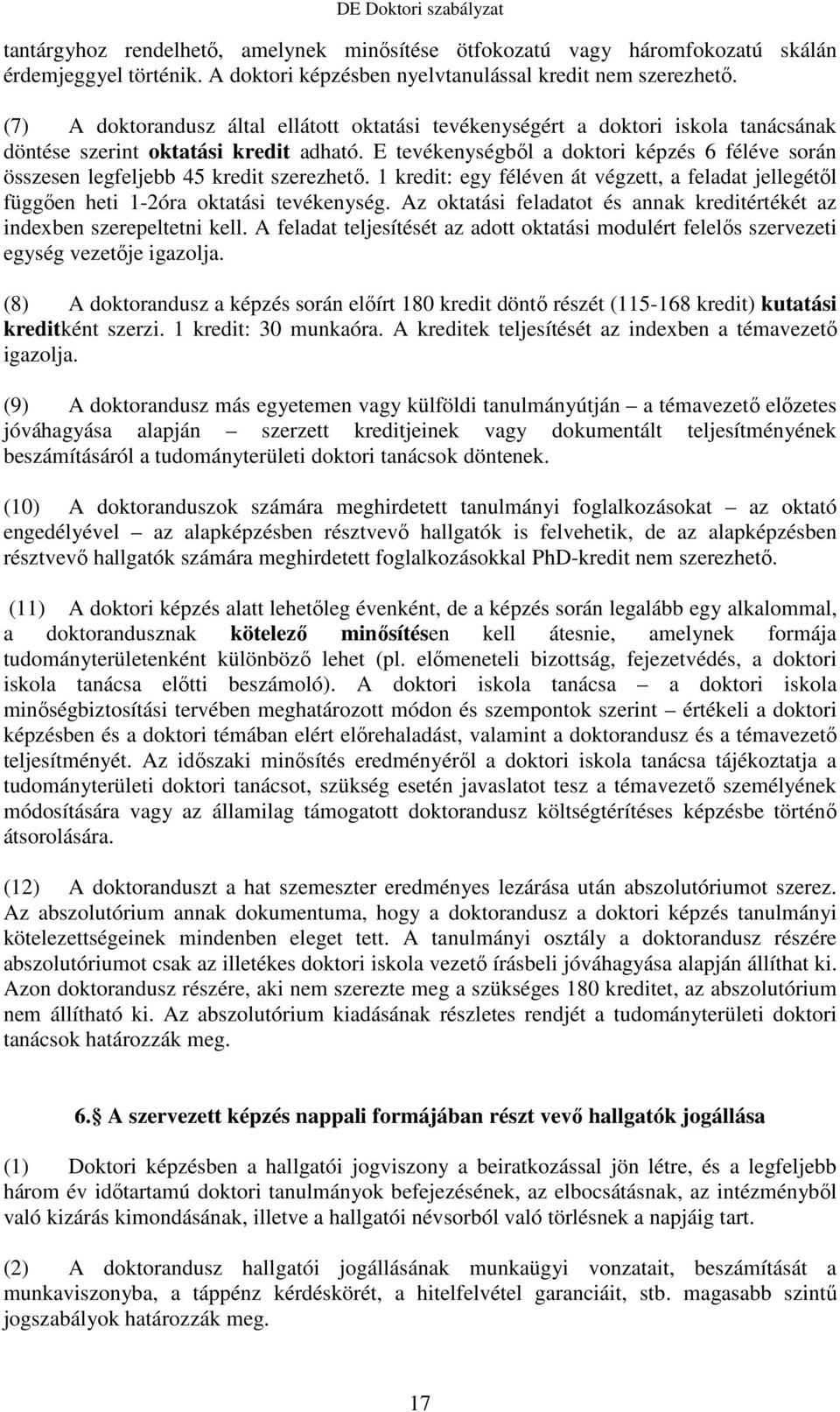 E tevékenységbıl a doktori képzés 6 féléve során összesen legfeljebb 45 kredit szerezhetı. 1 kredit: egy féléven át végzett, a feladat jellegétıl függıen heti 1-2óra oktatási tevékenység.