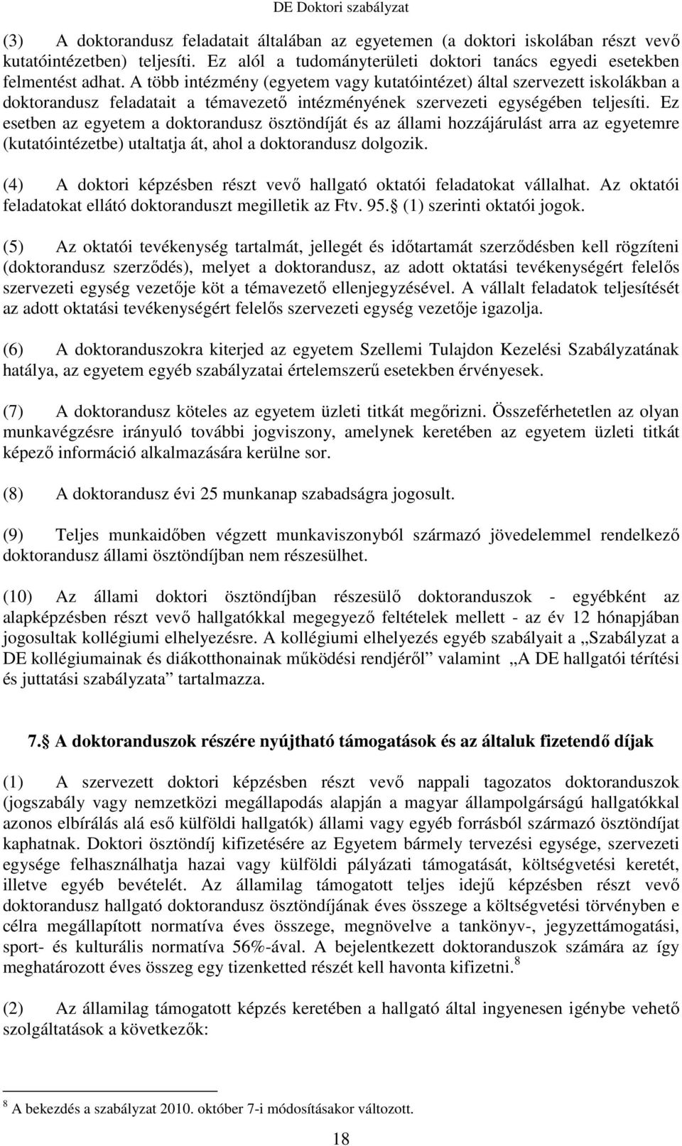 Ez esetben az egyetem a doktorandusz ösztöndíját és az állami hozzájárulást arra az egyetemre (kutatóintézetbe) utaltatja át, ahol a doktorandusz dolgozik.