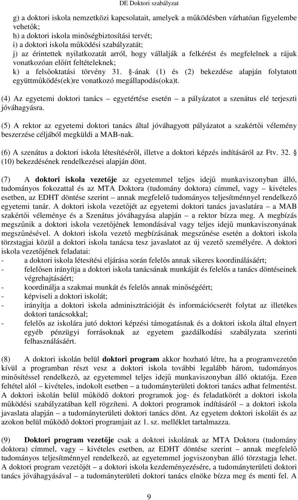 -ának (1) és (2) bekezdése alapján folytatott együttmőködés(ek)re vonatkozó megállapodás(oka)t. (4) Az egyetemi doktori tanács egyetértése esetén a pályázatot a szenátus elé terjeszti jóváhagyásra.