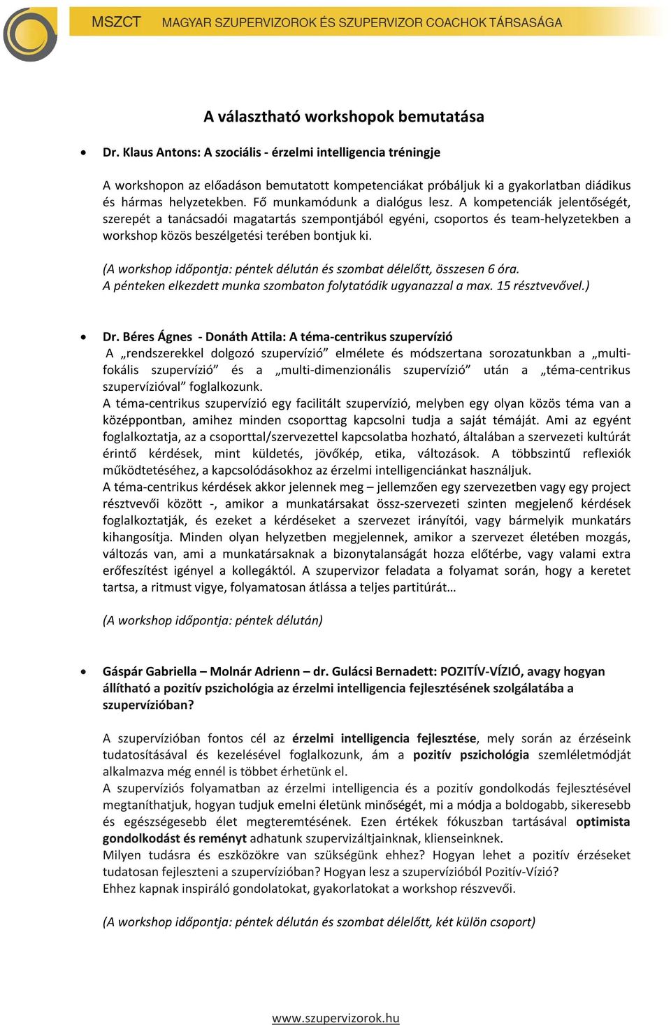 Fő munkamódunk a dialógus lesz. A kompetenciák jelentőségét, szerepét a tanácsadói magatartás szempontjából egyéni, csoportos és team-helyzetekben a workshop közös beszélgetési terében bontjuk ki.