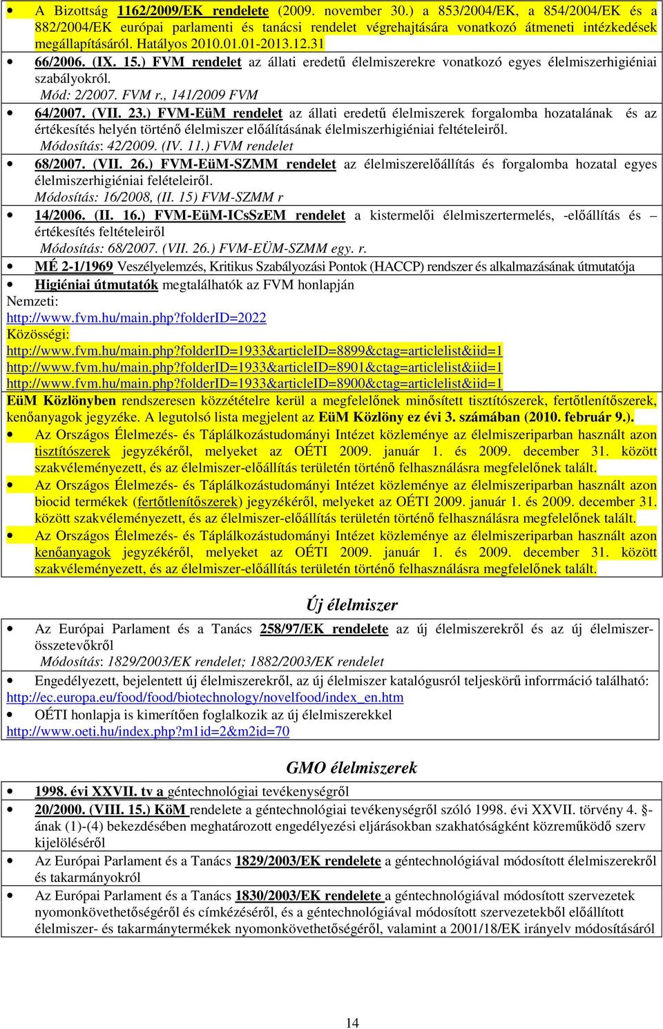 ) FVM rendelet az állati eredető élelmiszerekre vonatkozó egyes élelmiszerhigiéniai szabályokról. Mód: 2/2007. FVM r., 141/2009 FVM 64/2007. (VII. 23.