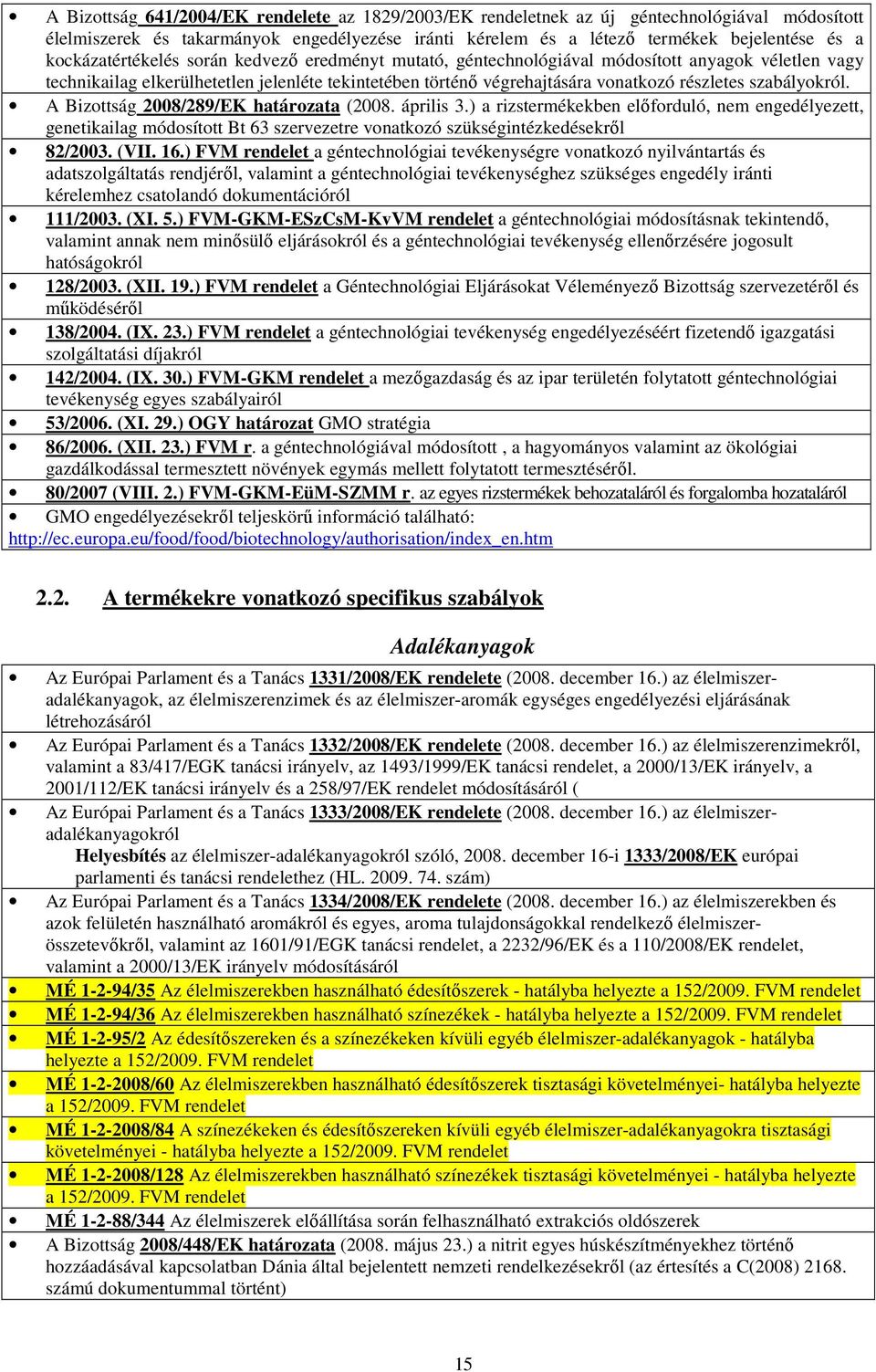 szabályokról. A Bizottság 2008/289/EK határozata (2008. április 3.) a rizstermékekben elıforduló, nem engedélyezett, genetikailag módosított Bt 63 szervezetre vonatkozó szükségintézkedésekrıl 82/2003.