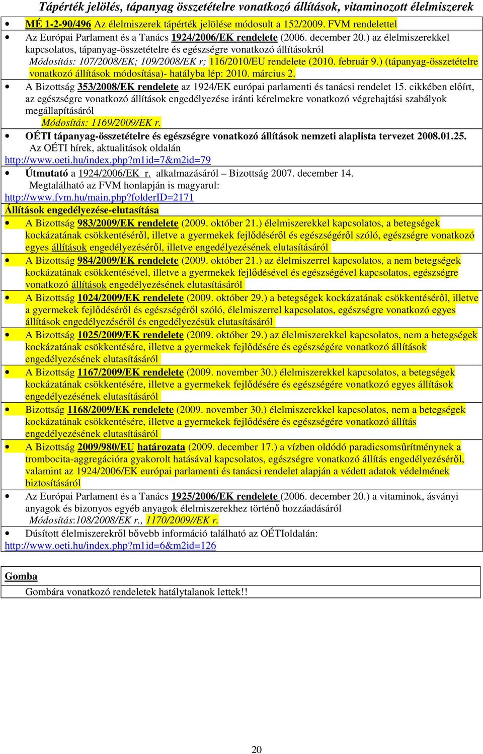 ) az élelmiszerekkel kapcsolatos, tápanyag-összetételre és egészségre vonatkozó állításokról Módosítás: 107/2008/EK; 109/2008/EK r; 116/2010/EU rendelete (2010. február 9.