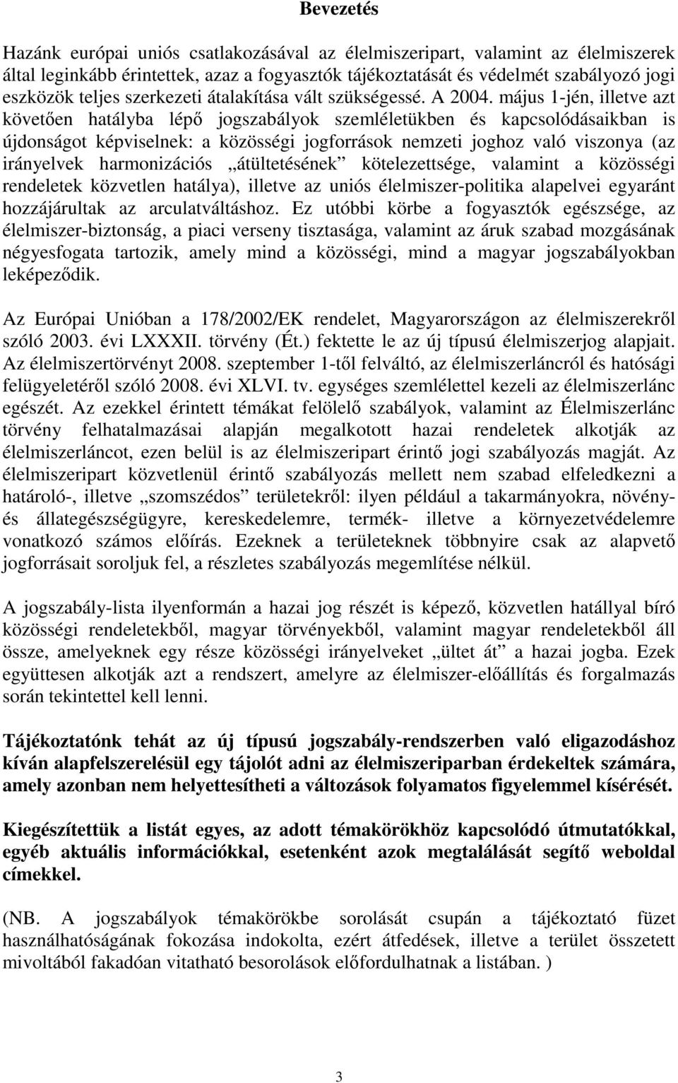 május 1-jén, illetve azt követıen hatályba lépı jogszabályok szemléletükben és kapcsolódásaikban is újdonságot képviselnek: a közösségi jogforrások nemzeti joghoz való viszonya (az irányelvek