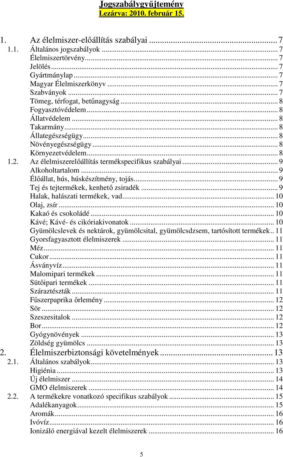 Az élelmiszerelıállítás termékspecifikus szabályai... 9 Alkoholtartalom... 9 Élıállat, hús, húskészítmény, tojás... 9 Tej és tejtermékek, kenhetı zsiradék... 9 Halak, halászati termékek, vad.