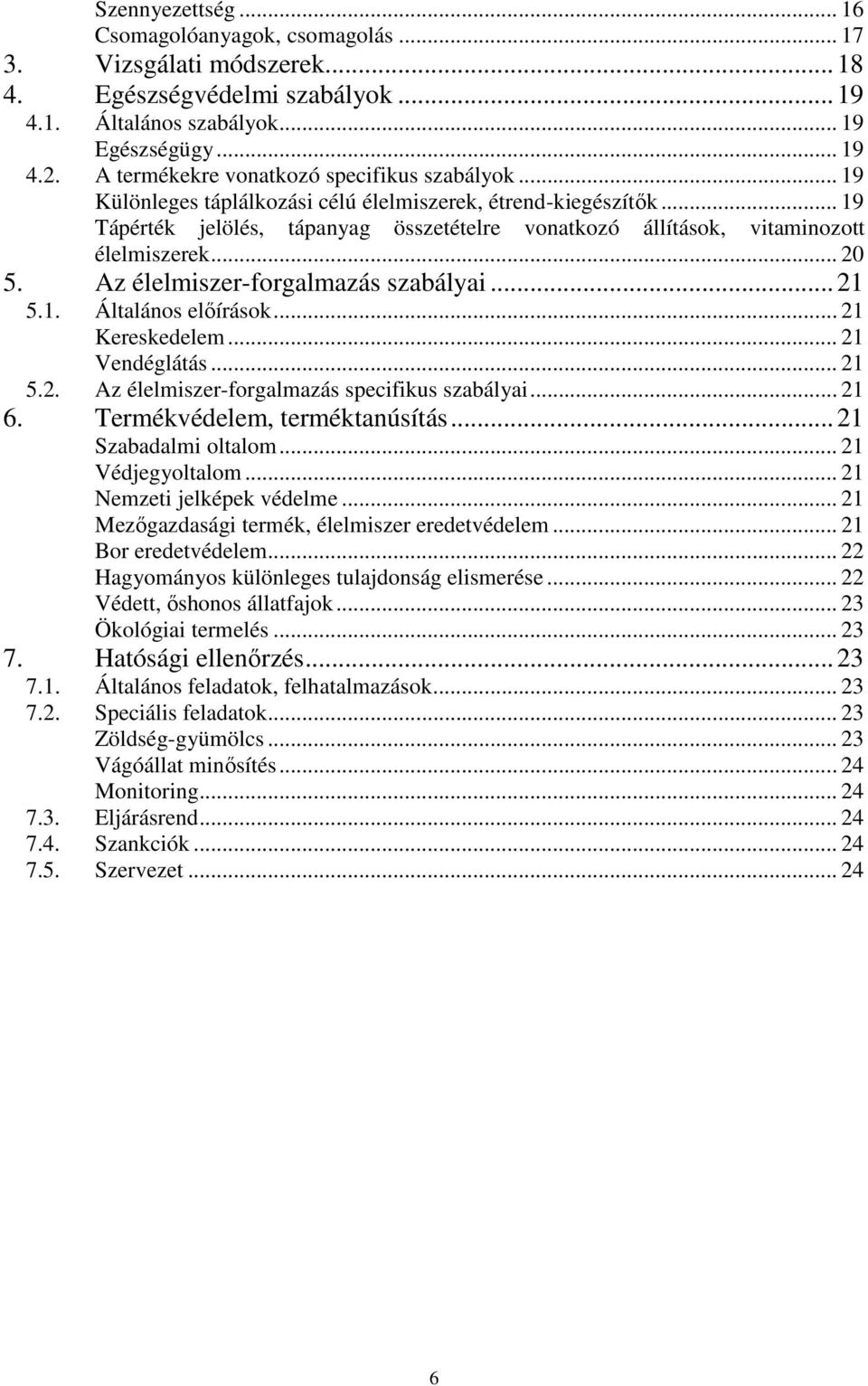 .. 19 Tápérték jelölés, tápanyag összetételre vonatkozó állítások, vitaminozott élelmiszerek... 20 5. Az élelmiszer-forgalmazás szabályai...21 5.1. Általános elıírások... 21 Kereskedelem.