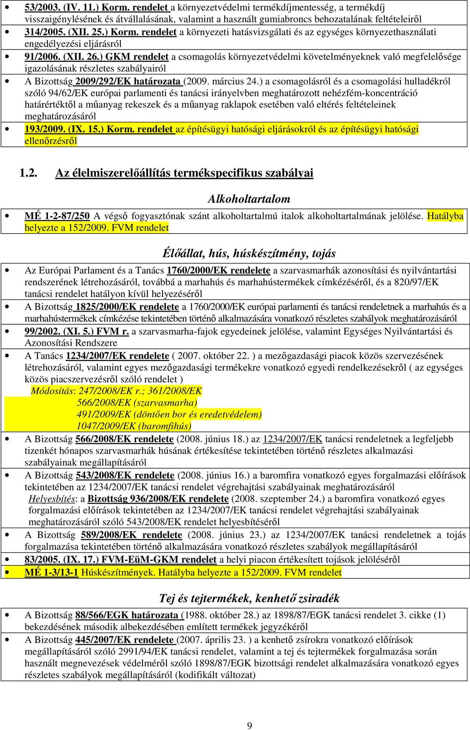 ) GKM rendelet a csomagolás környezetvédelmi követelményeknek való megfelelısége igazolásának részletes szabályairól A Bizottság 2009/292/EK határozata (2009. március 24.