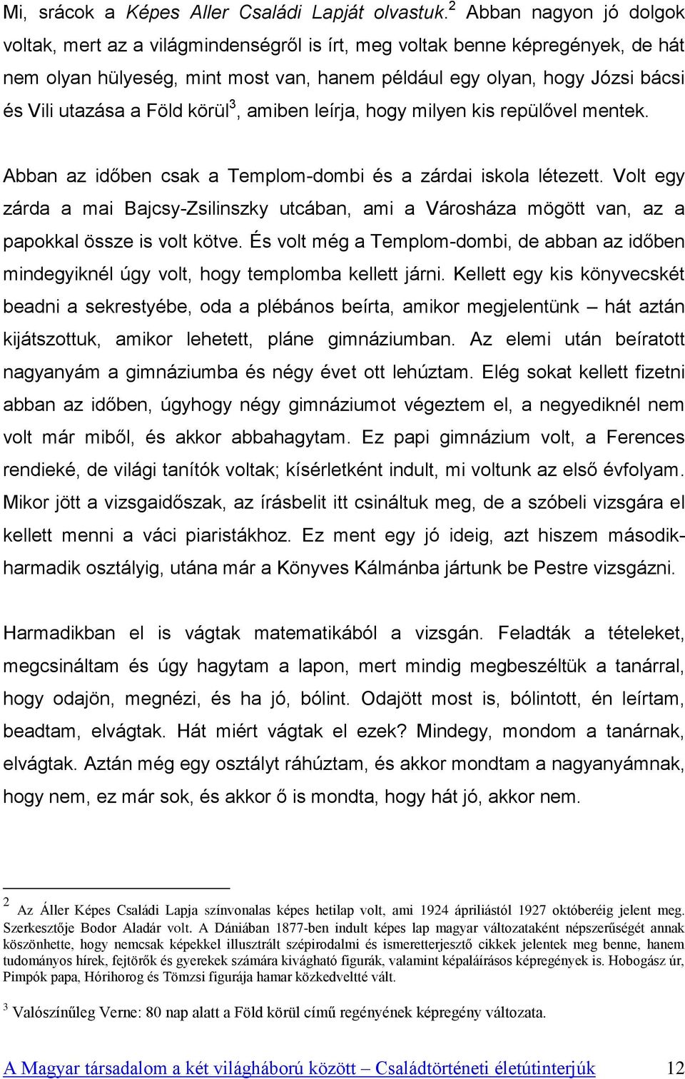 a Föld körül 3, amiben leírja, hogy milyen kis repülővel mentek. Abban az időben csak a Templom-dombi és a zárdai iskola létezett.