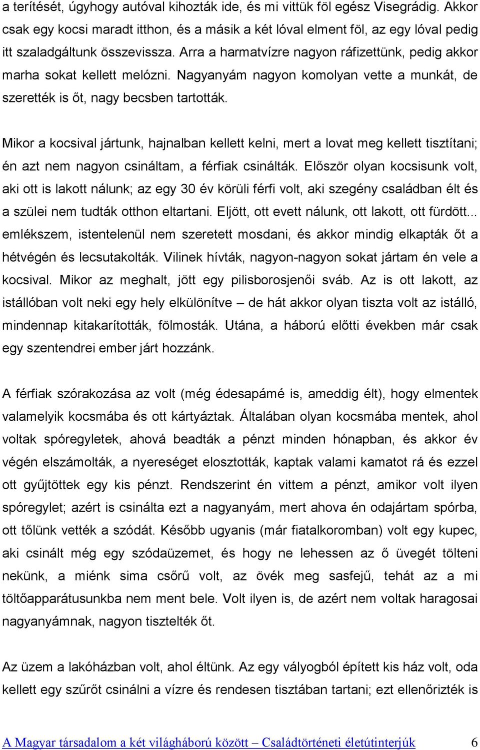 Mikor a kocsival jártunk, hajnalban kellett kelni, mert a lovat meg kellett tisztítani; én azt nem nagyon csináltam, a férfiak csinálták.