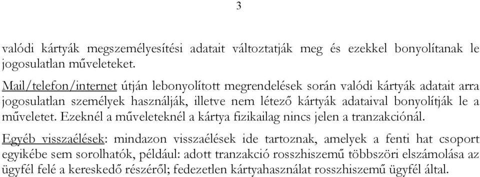 adataival bonyolítják le a műveletet. Ezeknél a műveleteknél a kártya fizikailag nincs jelen a tranzakciónál.