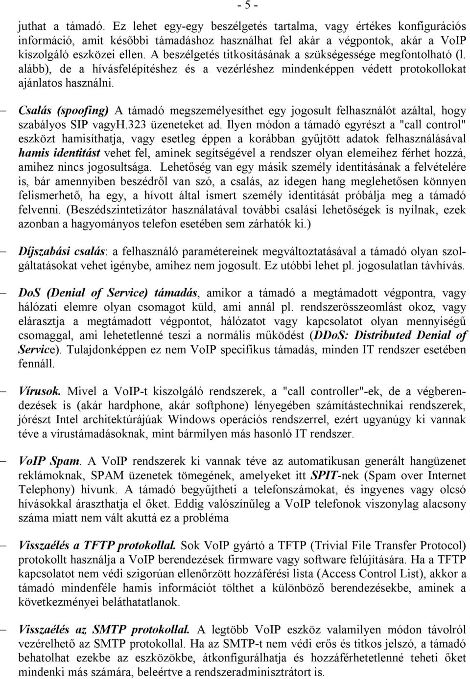 Csalás (spoofing) A támadó megszemélyesíthet egy jogosult felhasználót azáltal, hogy szabályos SIP vagyh.323 üzeneteket ad.