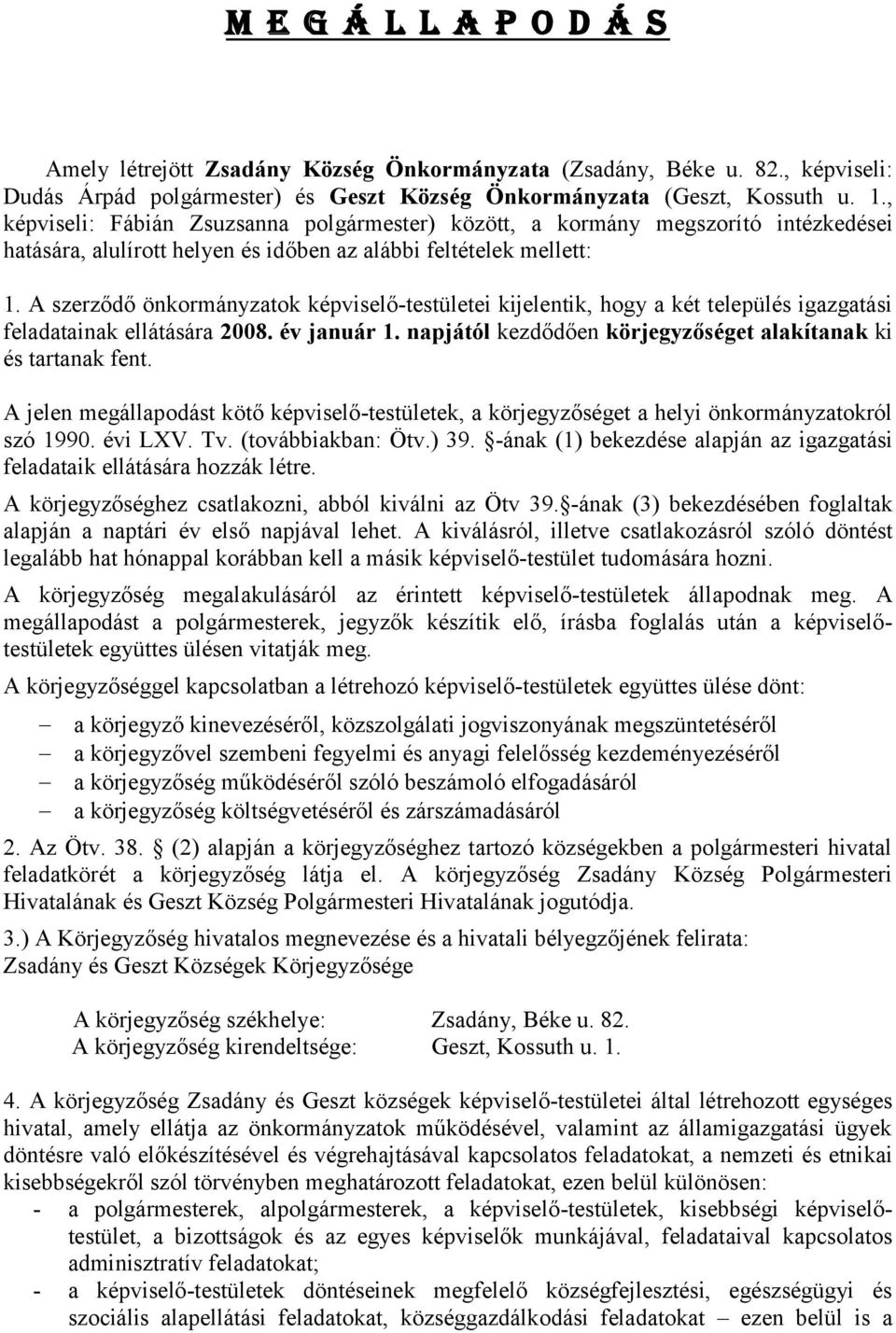 A szerződő önkormányzatok képviselő-testületei kijelentik, hogy a két település igazgatási feladatainak ellátására 2008. év január 1. napjától kezdődően körjegyzőséget alakítanak ki és tartanak fent.