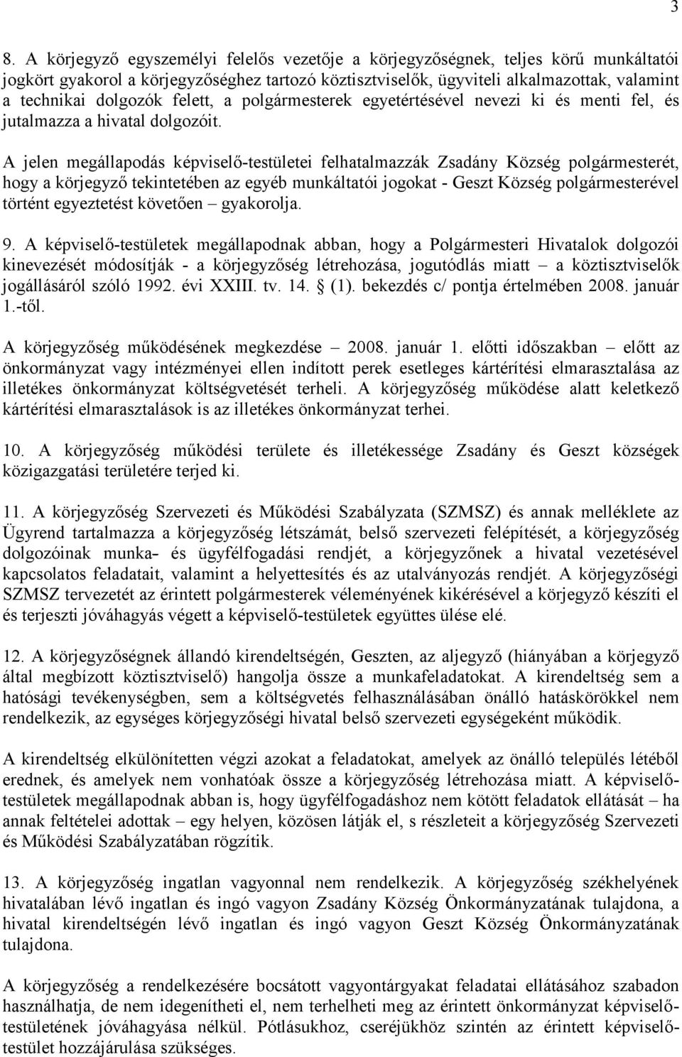 A jelen megállapodás képviselő-testületei felhatalmazzák Zsadány Község polgármesterét, hogy a körjegyző tekintetében az egyéb munkáltatói jogokat - Geszt Község polgármesterével történt egyeztetést