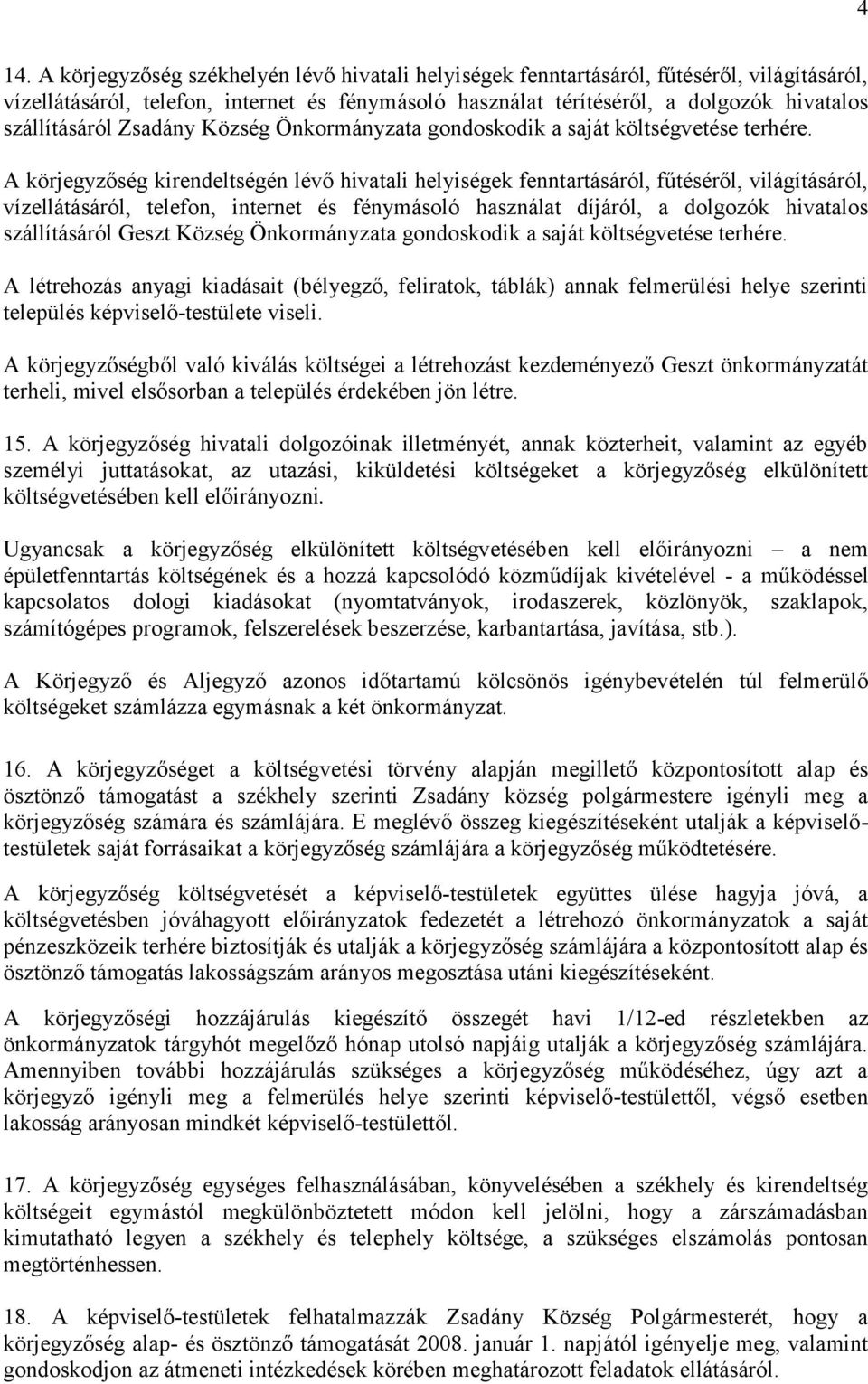 A körjegyzőség kirendeltségén lévő hivatali helyiségek fenntartásáról, fűtéséről, világításáról, vízellátásáról, telefon, internet és fénymásoló használat díjáról, a dolgozók hivatalos szállításáról