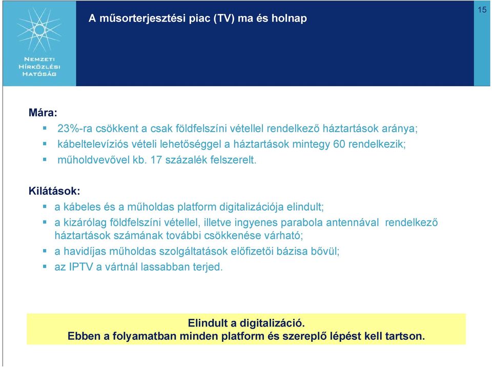 Kilátások:: a kábeles és a műholdas platform digitalizációja elindult; a kizárólag földfelszíni vétellel, illetve ingyenes parabola antennával rendelkező