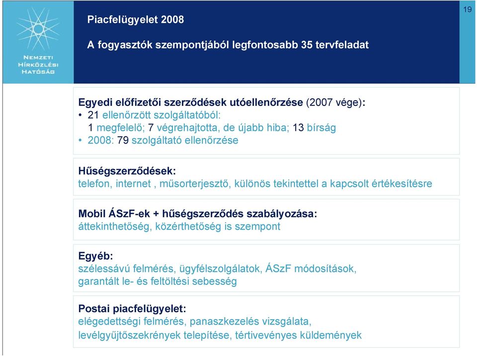 kapcsolt értékesítésre Mobil ÁSzF-ek + hűségszerződés szabályozása: áttekinthetőség, közérthetőség is szempont Egyéb: szélessávú felmérés, ügyfélszolgálatok, ÁSzF