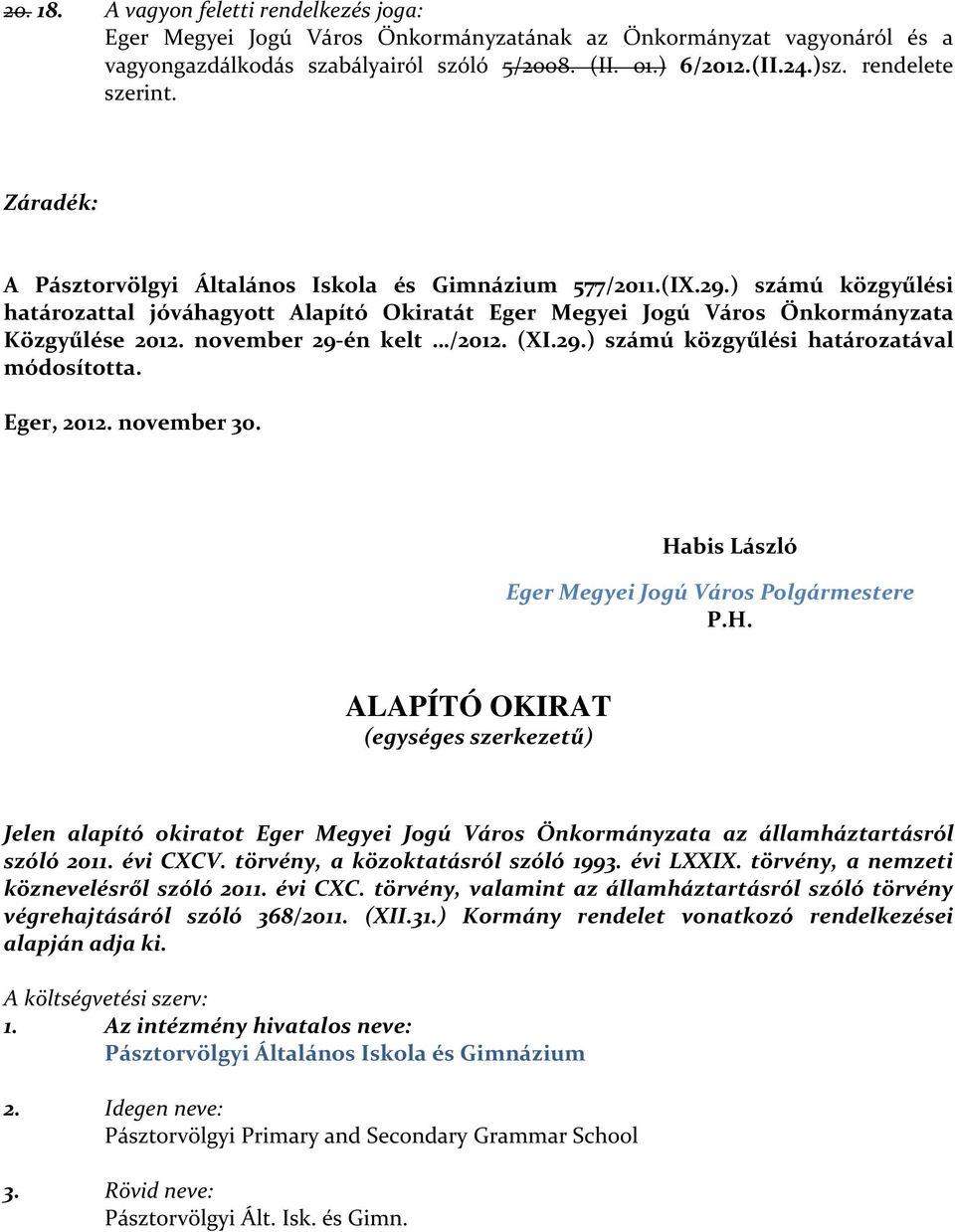 ) számú közgyűlési határozattal jóváhagyott Alapító Okiratát Eger Megyei Jogú Város Önkormányzata Közgyűlése 2012. november 29-én kelt /2012. (XI.29.) számú közgyűlési határozatával módosította.