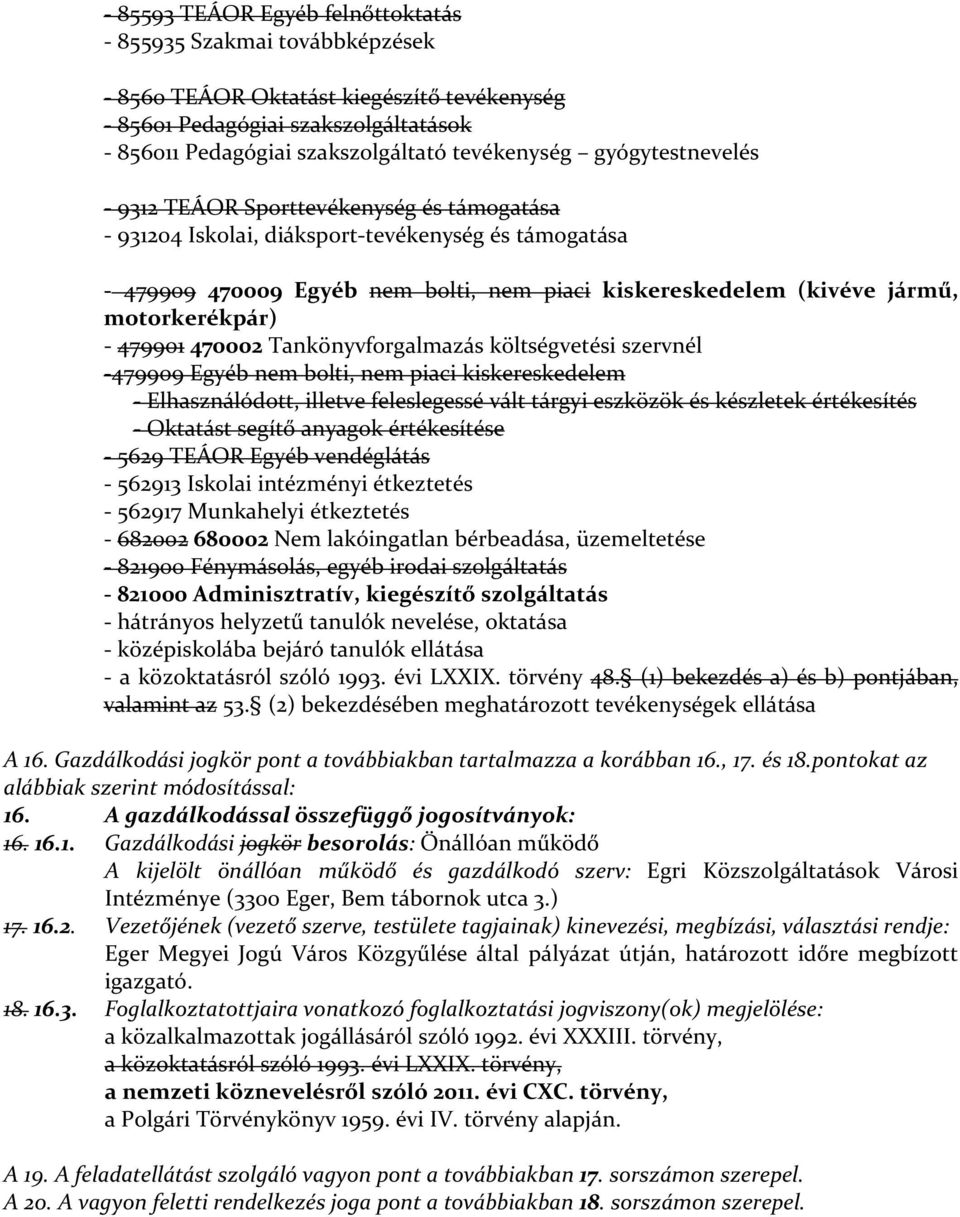 motorkerékpár) - 479901 470002 Tankönyvforgalmazás költségvetési szervnél -479909 Egyéb nem bolti, nem piaci kiskereskedelem - Elhasználódott, illetve feleslegessé vált tárgyi eszközök és készletek