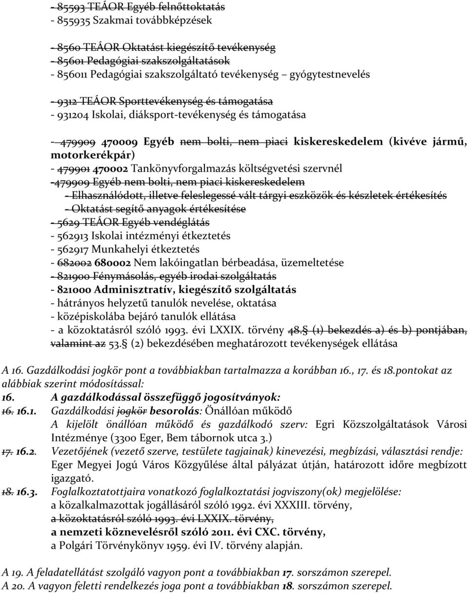 motorkerékpár) - 479901 470002 Tankönyvforgalmazás költségvetési szervnél -479909 Egyéb nem bolti, nem piaci kiskereskedelem - Elhasználódott, illetve feleslegessé vált tárgyi eszközök és készletek