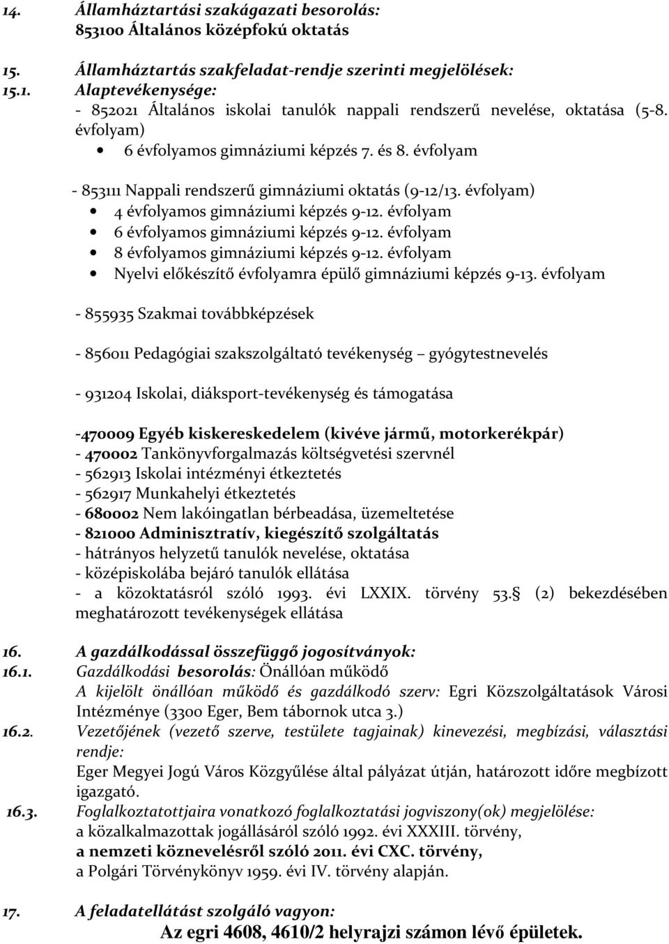 évfolyam 6 évfolyamos gimnáziumi képzés 9-12. évfolyam 8 évfolyamos gimnáziumi képzés 9-12. évfolyam Nyelvi előkészítő évfolyamra épülő gimnáziumi képzés 9-13.