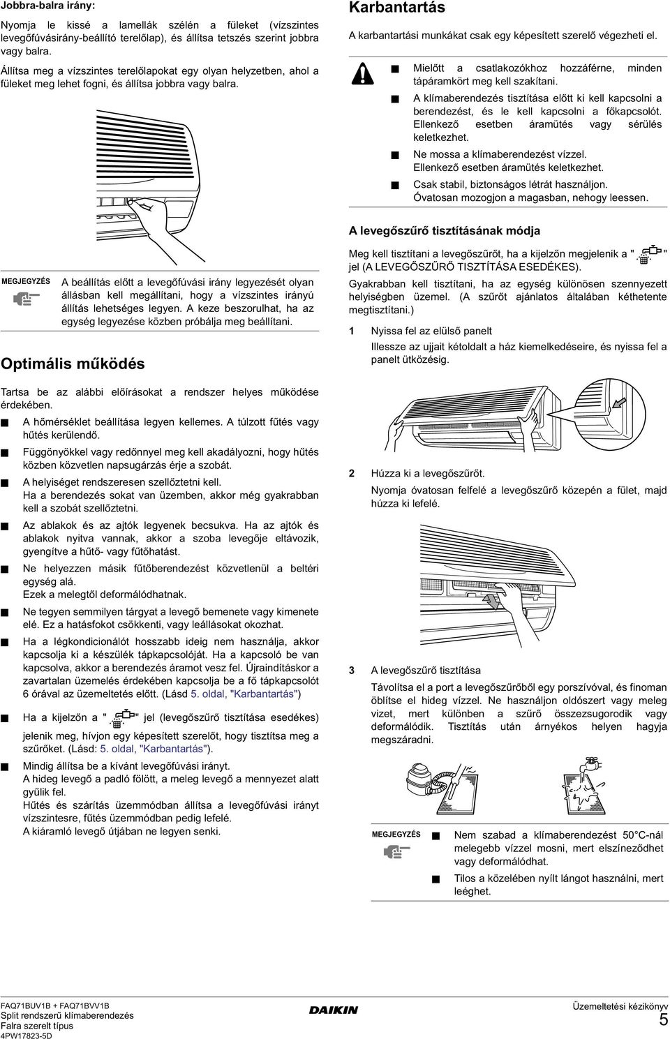 Karbantartás A karbantartási munkákat csak egy képesített szerelő végezheti el. Mielőtt a csatlakozókhoz hozzáférne, minden tápáramkört meg kell szakítani.