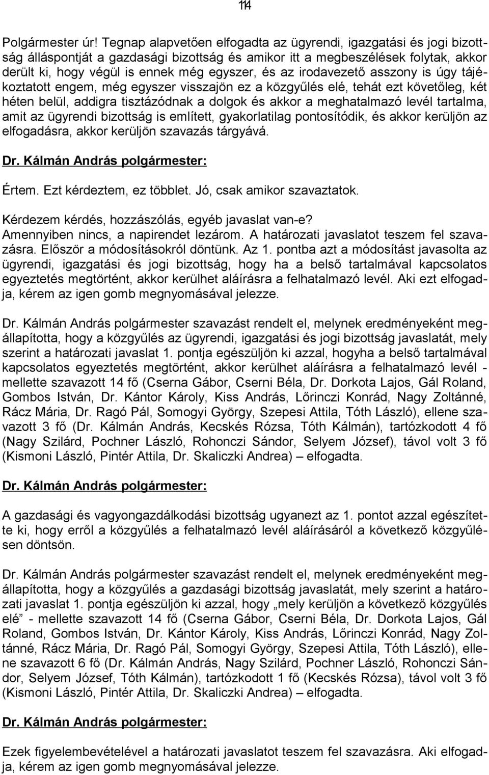 irodavezető asszony is úgy tájékoztatott engem, még egyszer visszajön ez a közgyűlés elé, tehát ezt követőleg, két héten belül, addigra tisztázódnak a dolgok és akkor a meghatalmazó levél tartalma,