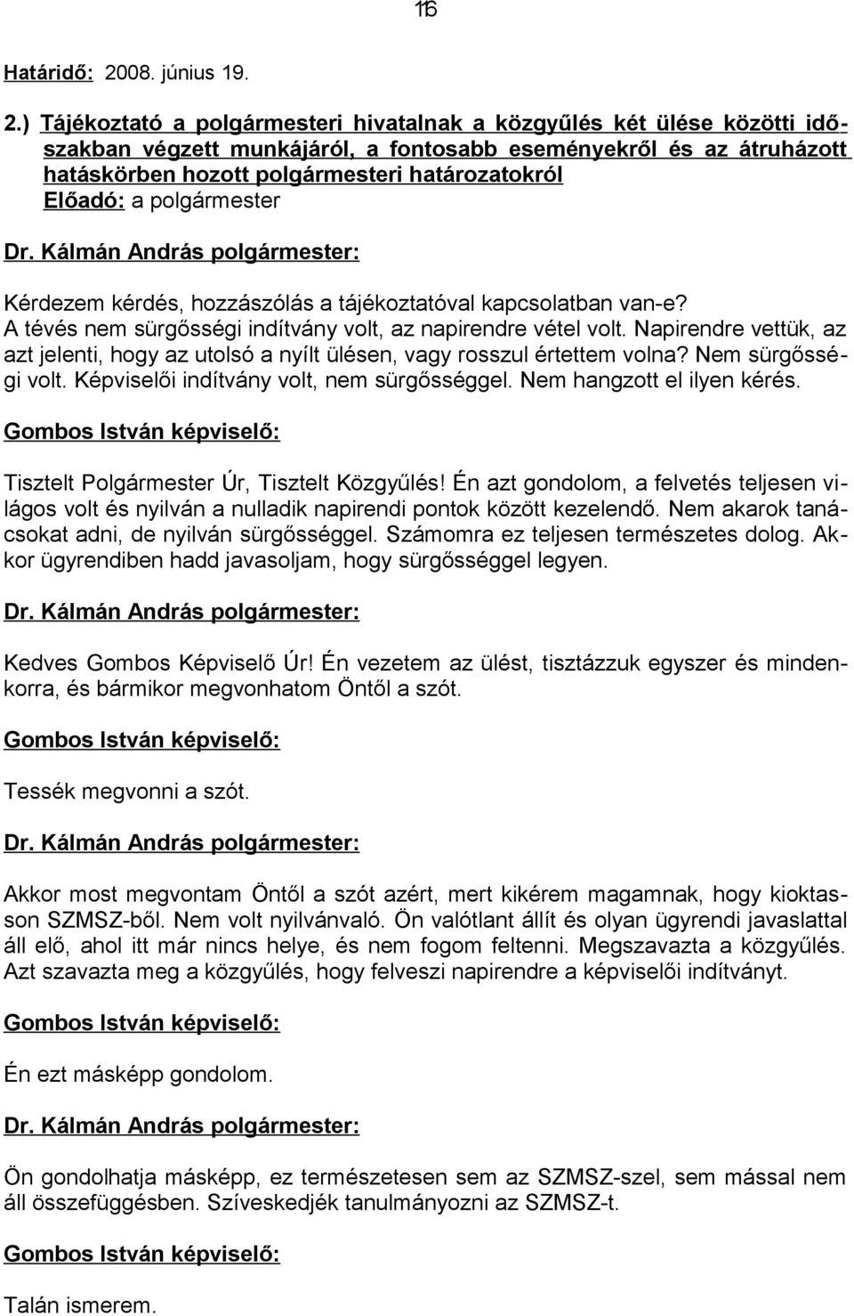 ) Tájékoztató a polgármesteri hivatalnak a közgyűlés két ülése közötti időszakban végzett munkájáról, a fontosabb eseményekről és az átruházott hatáskörben hozott polgármesteri határozatokról Előadó: