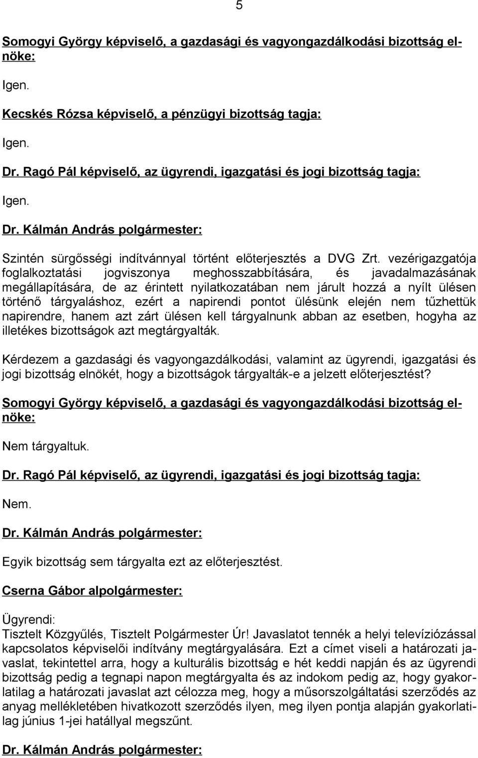 vezérigazgatója foglalkoztatási jogviszonya meghosszabbítására, és javadalmazásának megállapítására, de az érintett nyilatkozatában nem járult hozzá a nyílt ülésen történő tárgyaláshoz, ezért a