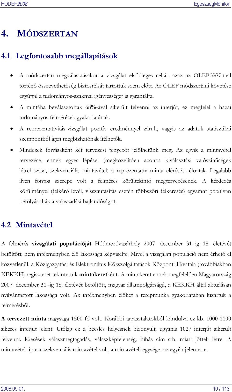 A mintába beválasztottak 68%-ával sikerült felvenni az interjút, ez megfelel a hazai tudományos felmérések gyakorlatának.