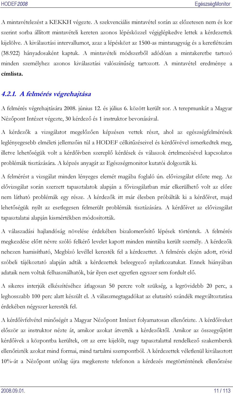 A mintavételi módszerből adódóan a mintakeretbe tartozó minden személyhez azonos kiválasztási valószínűség tartozott. A mintavétel eredménye a címlista. 4.2.1.