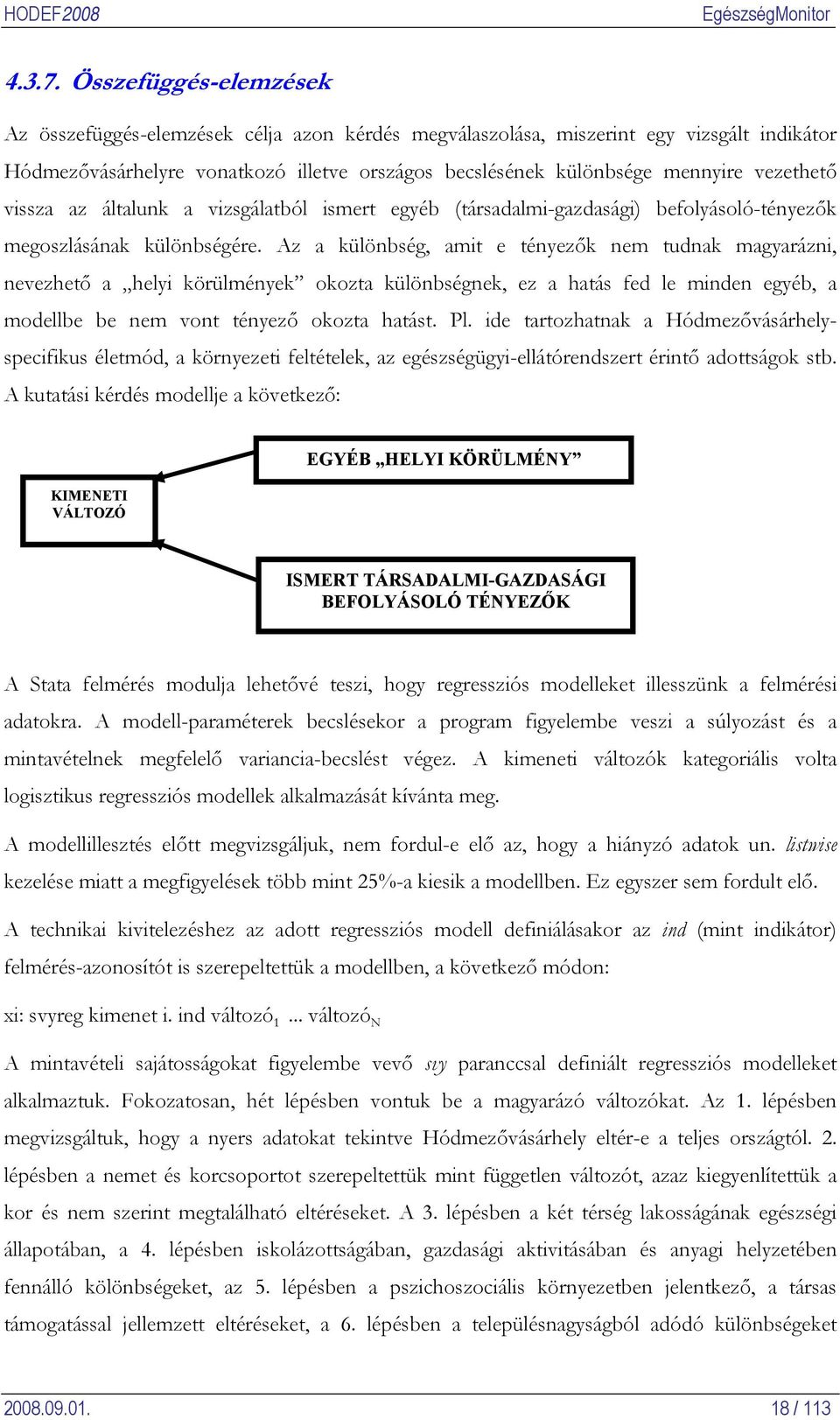 vezethető vissza az általunk a vizsgálatból ismert egyéb (társadalmi-gazdasági) befolyásoló-tényezők megoszlásának különbségére.